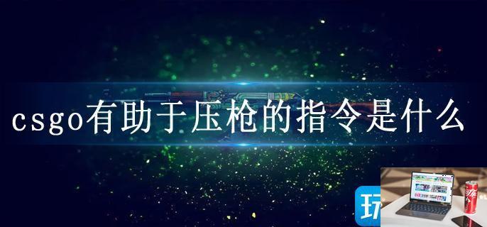 csgo有助于压枪的指令是什么-第1张图片-零力游戏日记