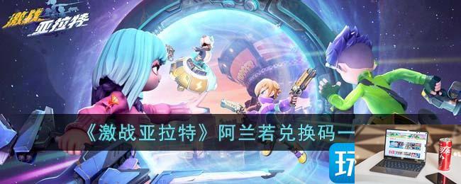 激战亚拉特阿兰若兑换码是什么-第1张图片-零力游戏日记