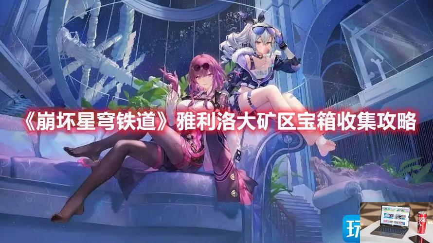 崩坏星穹铁道雅利洛大矿区宝箱在哪-第1张图片-零力游戏日记