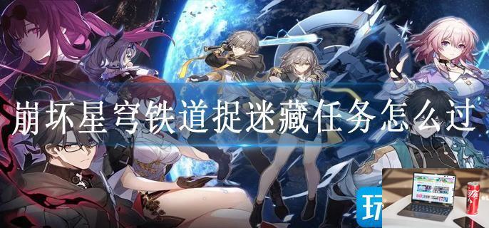 崩坏星穹铁道捉迷藏任务怎么过-第1张图片-零力游戏日记