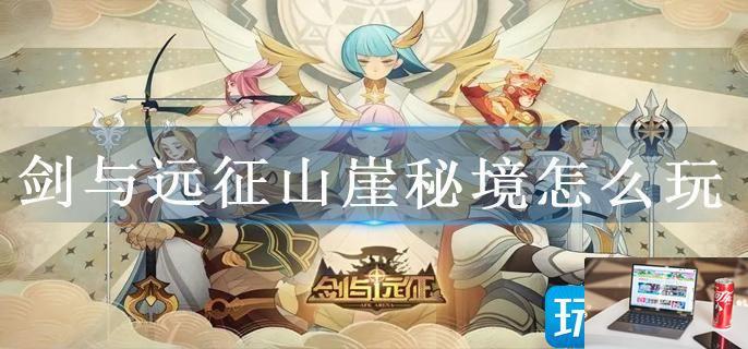 剑与远征山崖秘境怎么玩-第1张图片-零力游戏日记