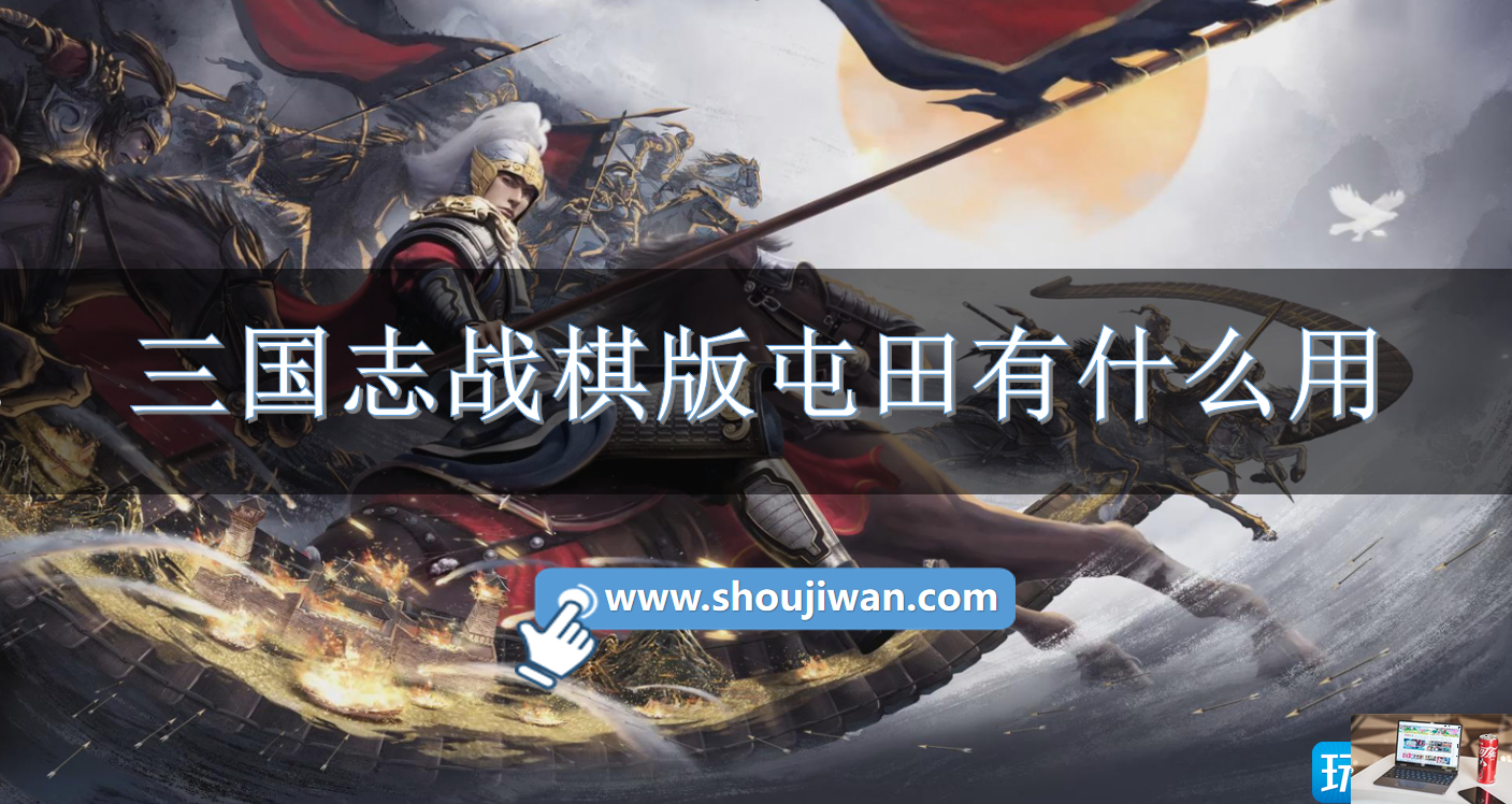 三国志战棋版屯田有什么用处-第1张图片-零力游戏日记