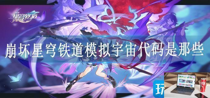 崩坏星穹铁道模拟宇宙代码是那些-第1张图片-零力游戏日记