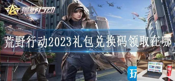 荒野行动2020礼包兑换码领取在哪-第1张图片-零力游戏日记