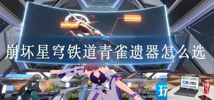 崩坏星穹铁道青雀遗器怎么选-第1张图片-零力游戏日记
