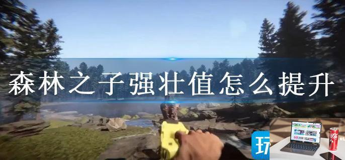 森林之子强壮值怎么提升-第1张图片-零力游戏日记
