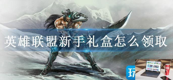 英雄联盟新手礼盒怎么领取-第1张图片-零力游戏日记