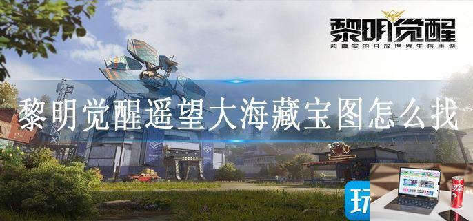 黎明觉醒遥望大海藏宝图怎么找-第1张图片-零力游戏日记