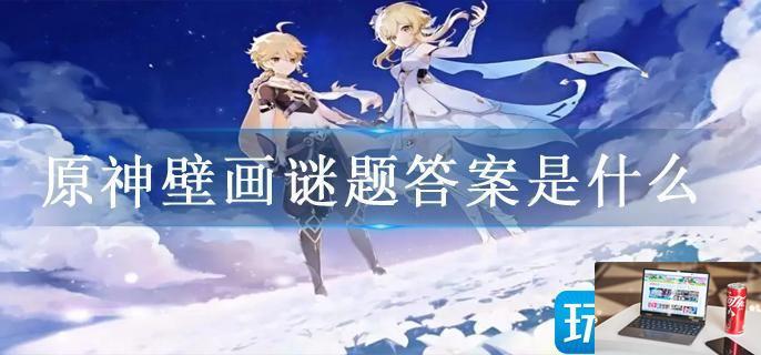 原神壁画谜题答案是什么-第1张图片-零力游戏日记