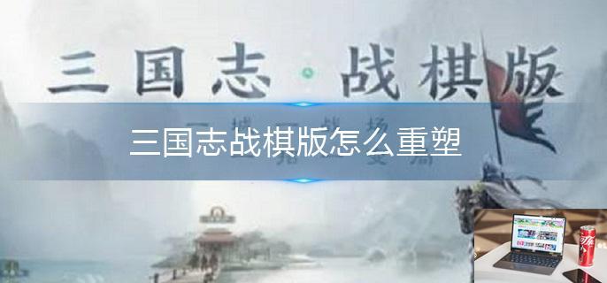 三国志战棋版怎么重塑-第1张图片-零力游戏日记