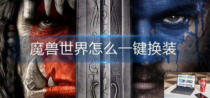 魔兽世界怎么一键换装-第1张图片-零力游戏日记