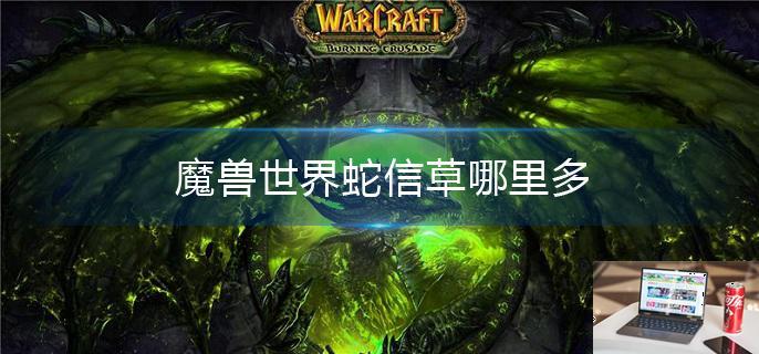 魔兽世界蛇信草哪里多-第1张图片-零力游戏日记
