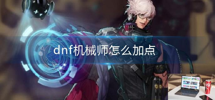 dnf机械师怎么加点-第1张图片-零力游戏日记