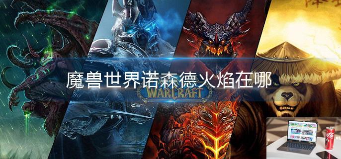 魔兽世界诺森德火焰在哪-第1张图片-零力游戏日记
