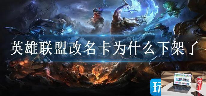 英雄联盟改名卡为什么下架了-第1张图片-零力游戏日记