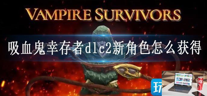 吸血鬼幸存者dlc2新角色怎么获得-第1张图片-零力游戏日记