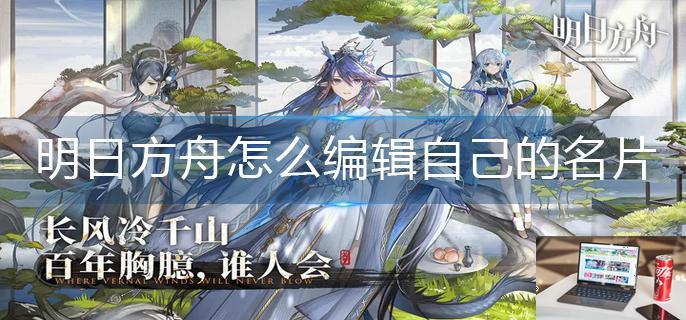 明日方舟怎么编辑自己的名片-第1张图片-零力游戏日记