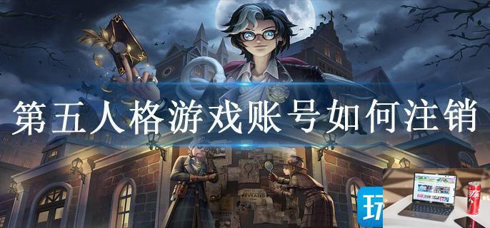 第五人格游戏账号如何注销-第1张图片-零力游戏日记