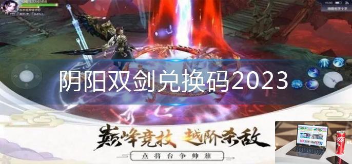 阴阳双剑兑换码2023-第1张图片-零力游戏日记