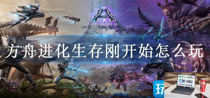 方舟进化生存刚开始怎么玩-第1张图片-零力游戏日记