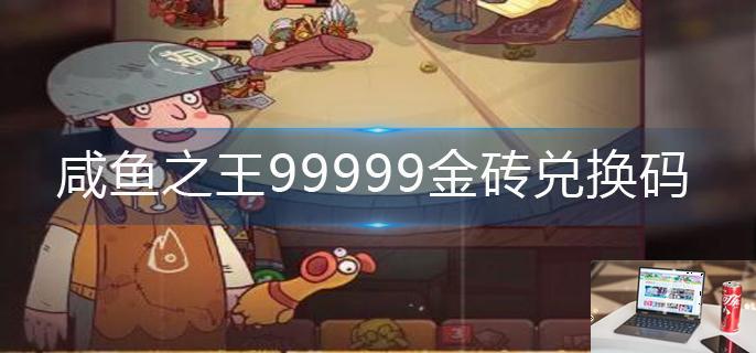 咸鱼之王99999金砖兑换码-第1张图片-零力游戏日记