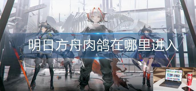 明日方舟肉鸽在哪里进入-第1张图片-零力游戏日记