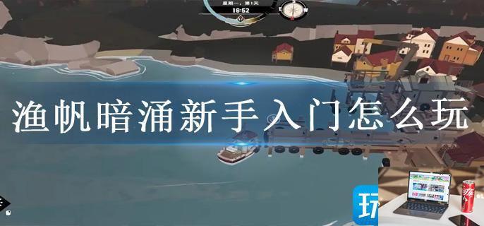 渔帆暗涌新手入门怎么玩-第1张图片-零力游戏日记