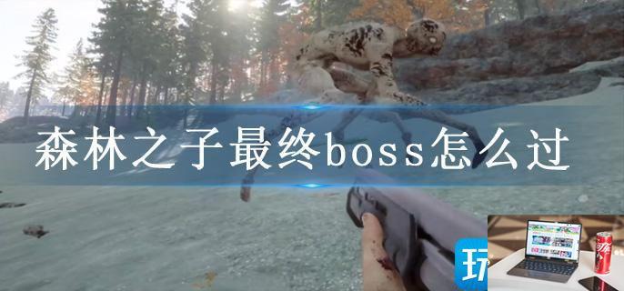 森林之子最终boss怎么过-第1张图片-零力游戏日记