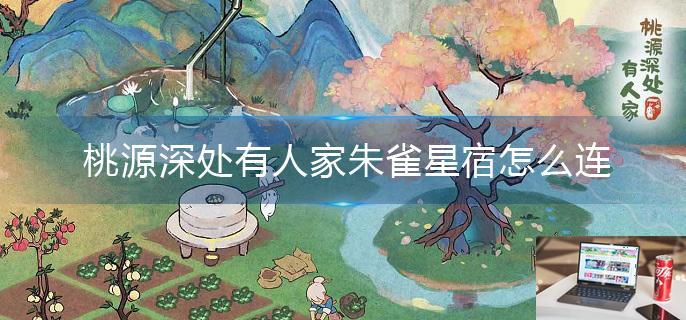 桃源深处有人家朱雀星宿怎么连-第1张图片-零力游戏日记