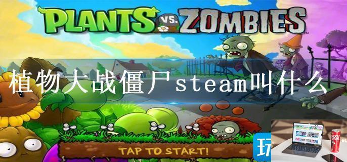 植物大战僵尸steam叫什么-第1张图片-零力游戏日记