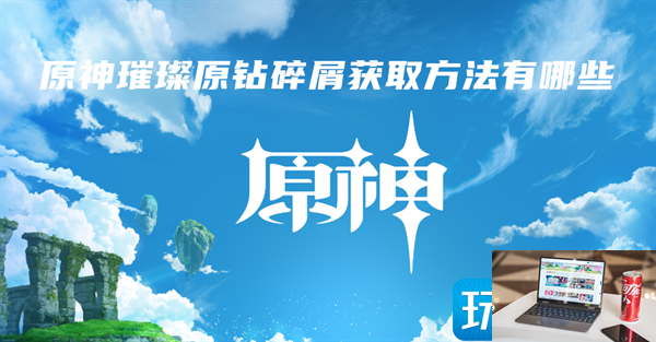 原神璀璨原钻碎屑怎么获得-第1张图片-零力游戏日记
