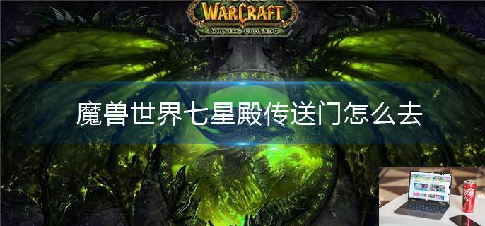 魔兽世界七星殿传送门怎么去-第1张图片-零力游戏日记