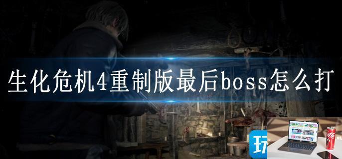 生化危机4重制版最后boss怎么打-第1张图片-零力游戏日记