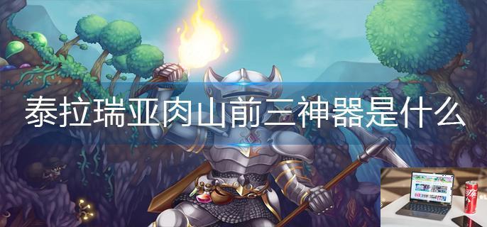 泰拉瑞亚肉山前三神器是什么-第1张图片-零力游戏日记