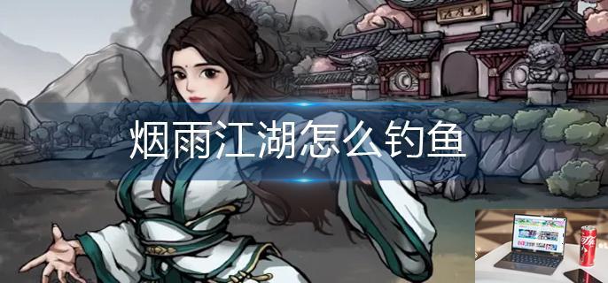 烟雨江湖怎么钓鱼-第1张图片-零力游戏日记