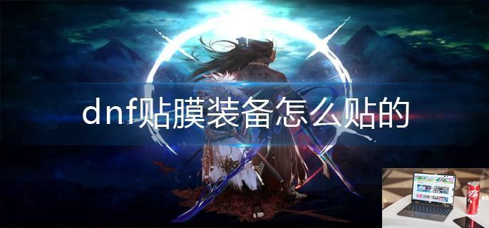 dnf贴膜装备怎么贴的-第1张图片-零力游戏日记