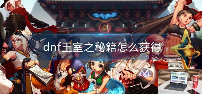 dnf王室之秘籍怎么获得-第1张图片-零力游戏日记