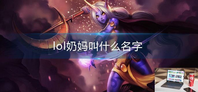 lol奶妈叫什么名字-第1张图片-零力游戏日记