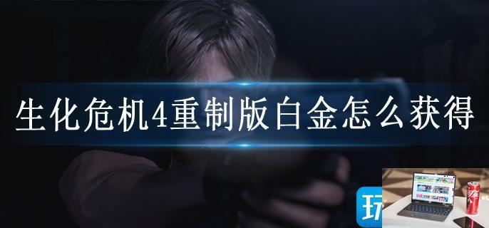 生化危机4重制版白金怎么获得-第1张图片-零力游戏日记