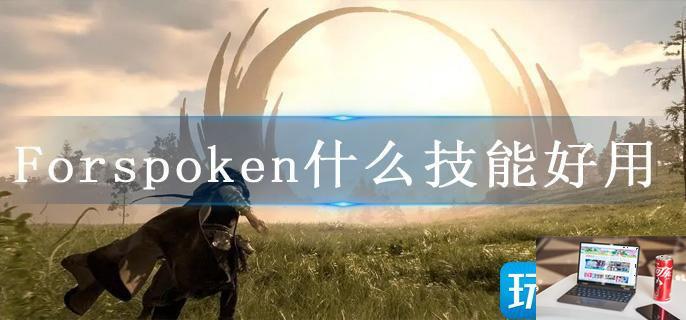 Forspoken什么技能好用-第1张图片-零力游戏日记
