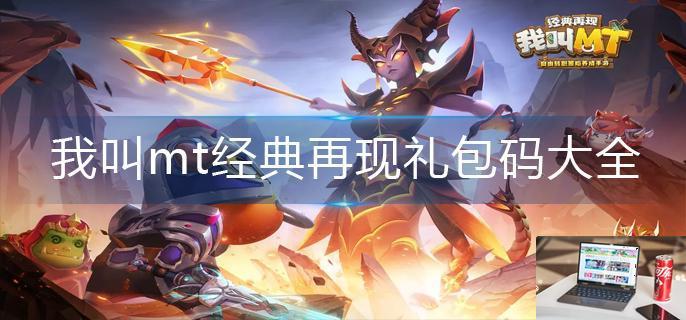 我叫mt经典再现礼包码大全-第1张图片-零力游戏日记