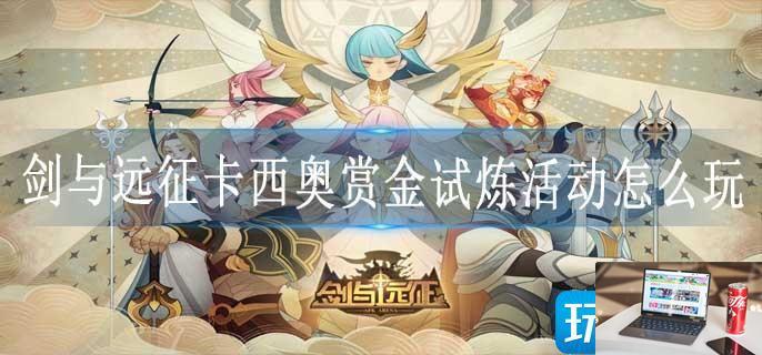 剑与远征卡西奥赏金试炼活动怎么玩-第1张图片-零力游戏日记