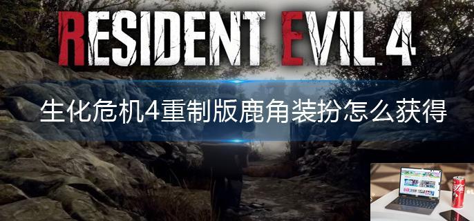生化危机4重制版鹿角装扮怎么获得-第1张图片-零力游戏日记
