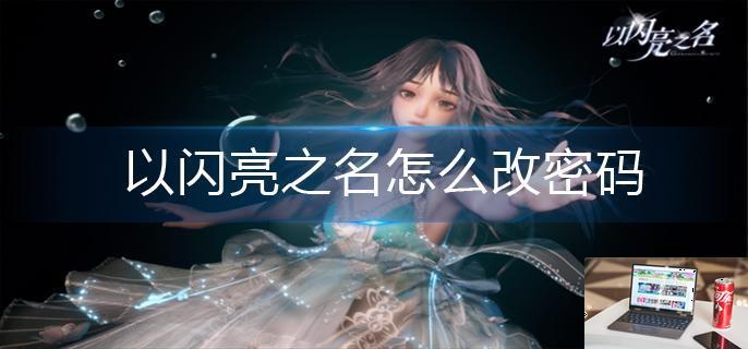以闪亮之名怎么改密码-第1张图片-零力游戏日记
