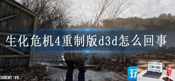 生化危机4重制版d3d怎么回事-第1张图片-零力游戏日记