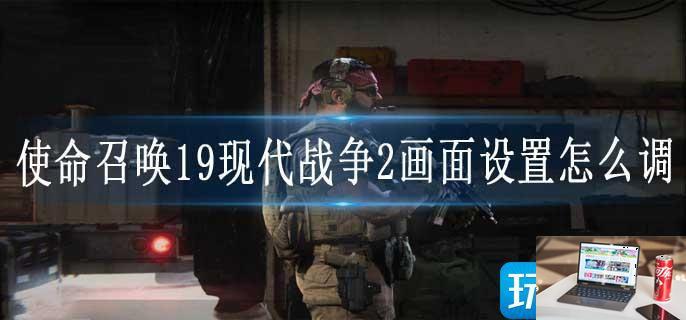 使命召唤19现代战争2画面设置怎么调-第1张图片-零力游戏日记