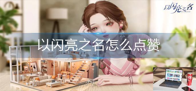 以闪亮之名怎么点赞-第1张图片-零力游戏日记