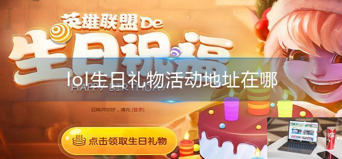 lol生日礼物活动地址在哪-第1张图片-零力游戏日记