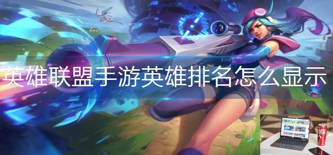 英雄联盟手游英雄排名怎么显示出来-第1张图片-零力游戏日记