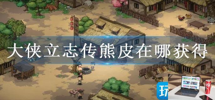 大侠立志传熊皮在哪获得-第1张图片-零力游戏日记
